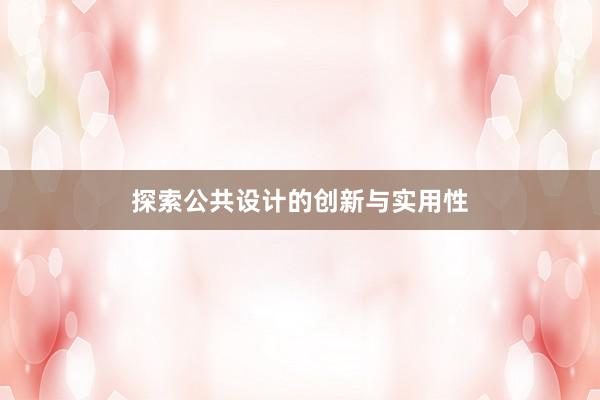 探索公共设计的创新与实用性